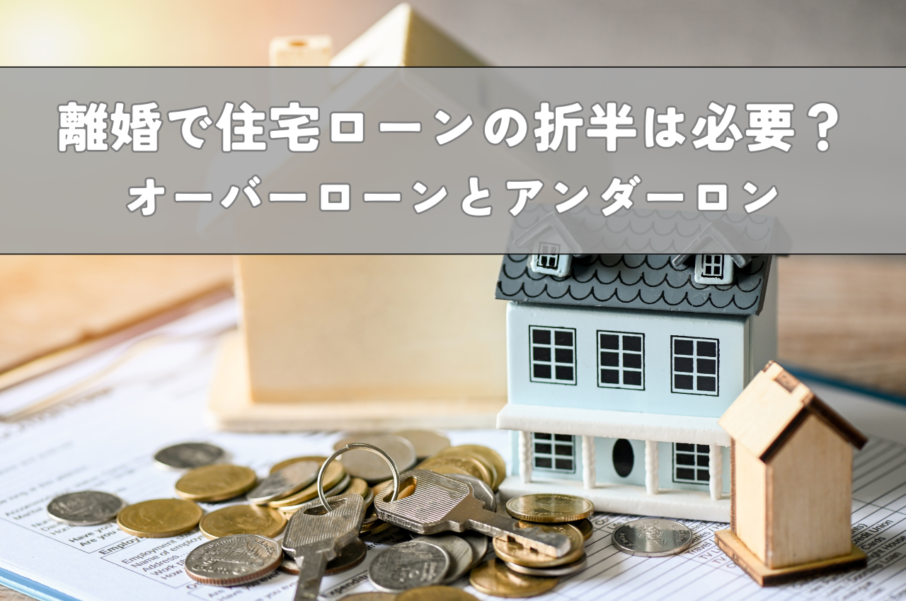 離婚で住宅ローンの折半は必要？オーバーローンとアンダーローンで変わる対応策とは