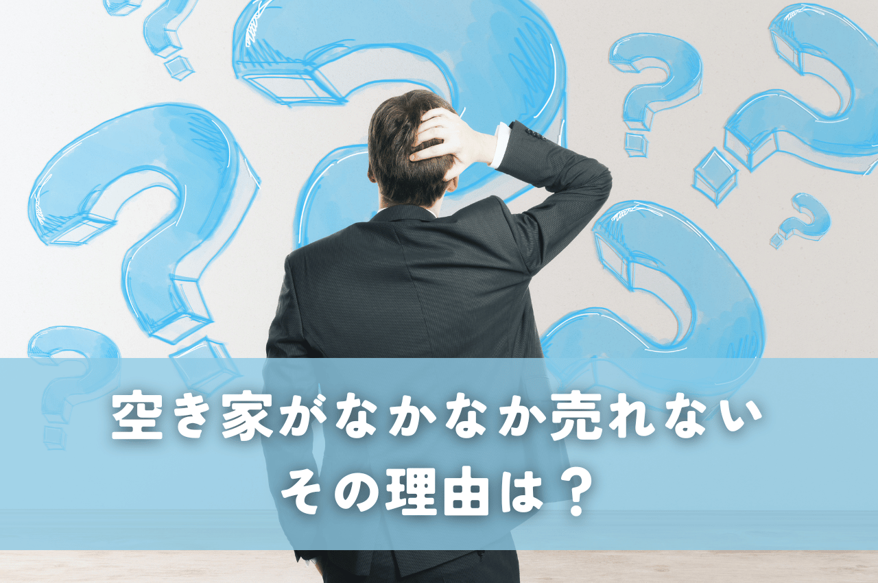 空き家がなかなか売れない理由として考えられるものは？